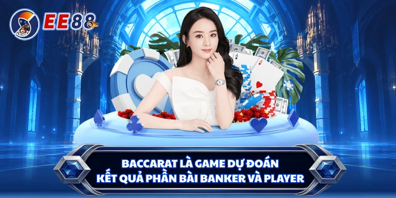 Baccarat là game dự đoán kết quả phần bài Banker và Player 