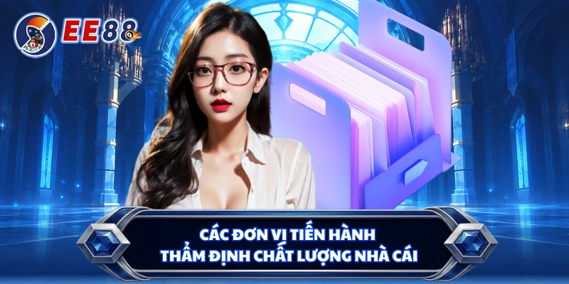Các đơn vị tiến hành thẩm định chất lượng nhà cái