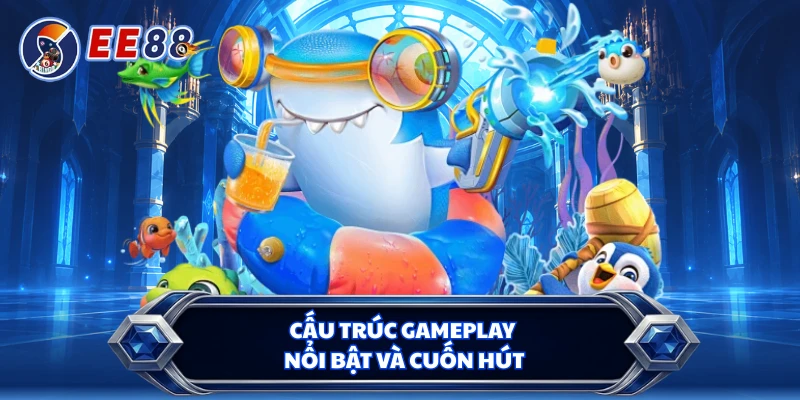 Cấu trúc gameplay nổi bật và cuốn hút 