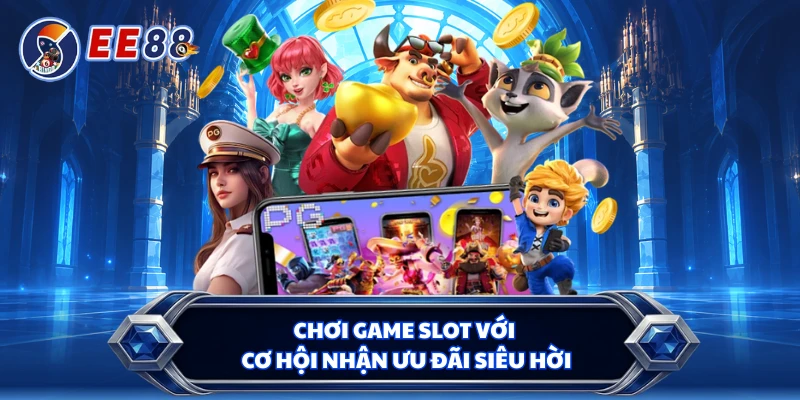 Chơi game slot với cơ hội nhận ưu đãi siêu hời