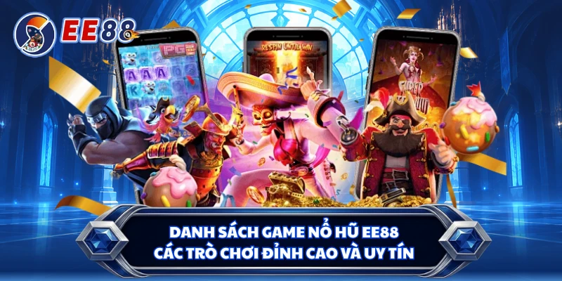 Danh Sách Game Nổ Hũ EE88 - Các Trò Chơi Đỉnh Cao Và Uy Tín 