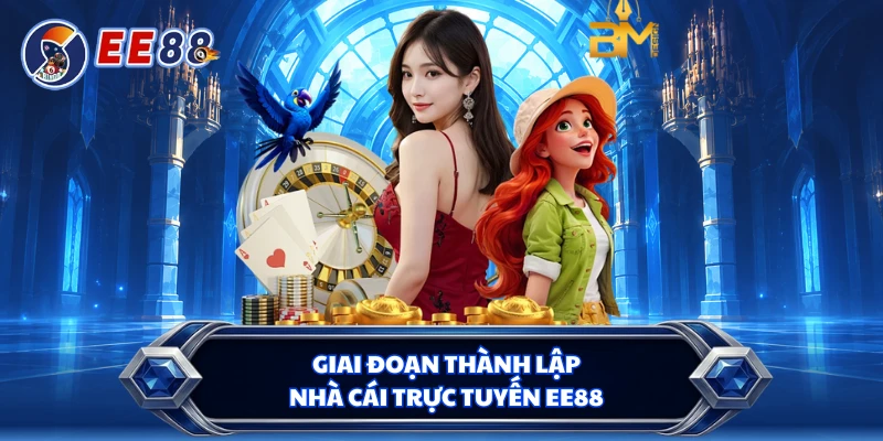 Giai đoạn thành lập nhà cái trực tuyến EE88