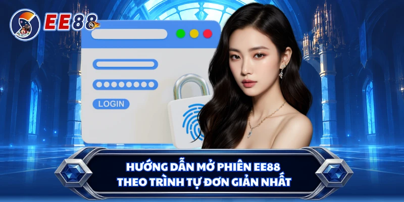 Hướng dẫn mở phiên EE88 theo trình tự đơn giản nhất
