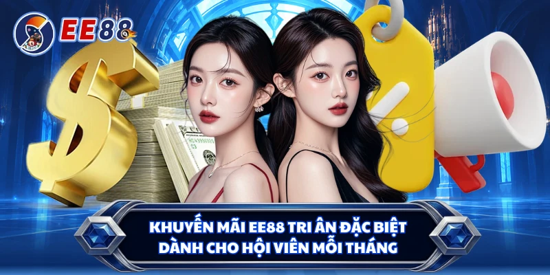 Khuyến mãi EE88 tri ân đặc biệt dành cho hội viên mỗi tháng 