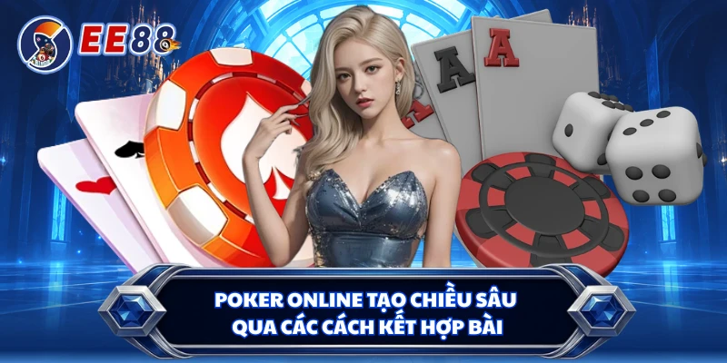 Poker online tạo chiều sâu qua các cách kết hợp bài