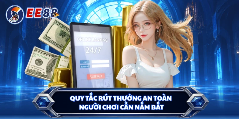 Quy tắc rút thưởng an toàn người chơi cần nắm bắt 