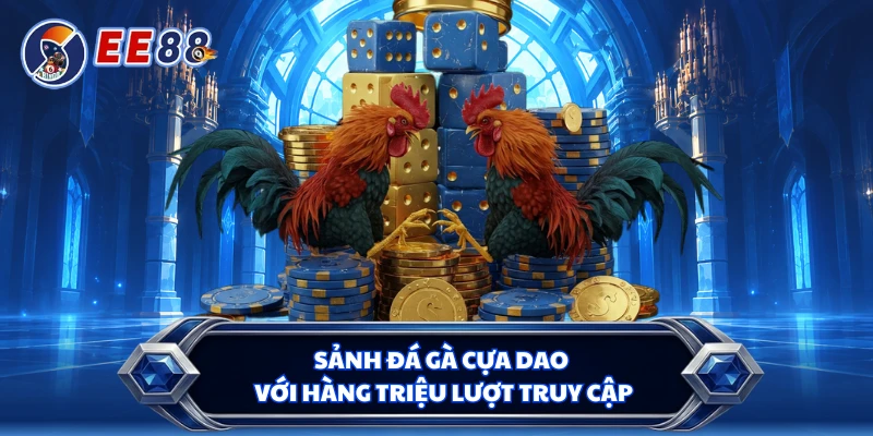 Sảnh đá gà cựa dao với hàng triệu lượt truy cập
