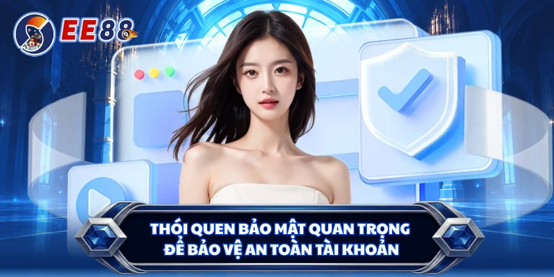 Thói quen bảo mật quan trọng để bảo vệ an toàn tài khoản 