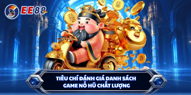 Tiêu chí đánh giá danh sách game nổ hũ chất lượng