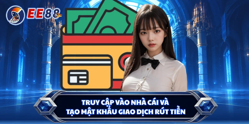 Truy cập vào nhà cái và tạo mật khẩu giao dịch rút tiền 