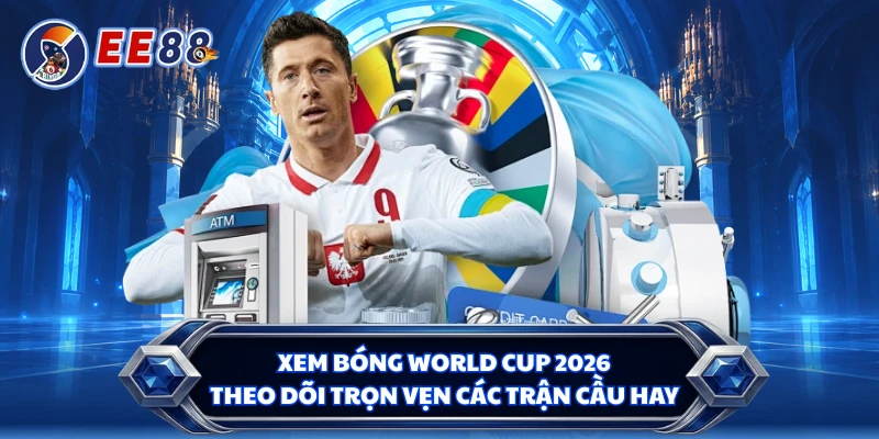 Xem Bóng World Cup 2026 - Theo Dõi Trọn Vẹn Các Trận Cầu Hay
